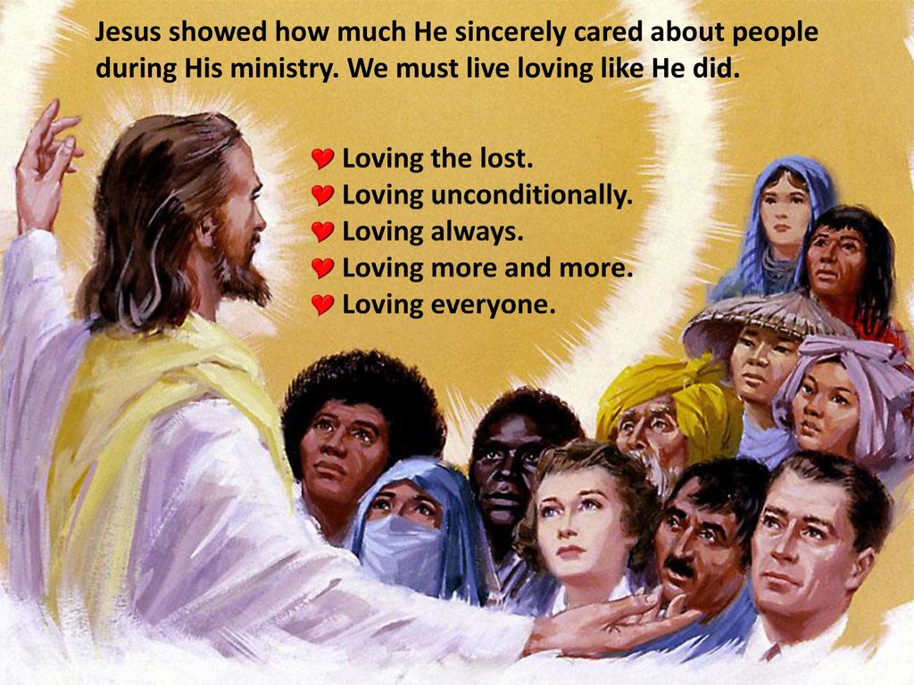 jesusshowedhowmuchhesincerelycaredaboutpeopleduringhisministry wemustlivelovinglikehedid